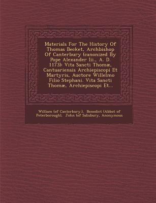 Materials for the History of Thomas Becket, Archbishop of Canterbury (Canonized by Pope Alexander III., A. D. 1173): Epistles, I-CCXXVI... - Canterbury ), William (of, and Benedict (Abbot of Peterborough) (Creator), and John (of Salisbury (Creator)