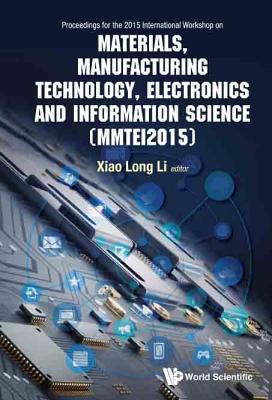 Materials, Manufacturing Technology, Electronics and Information Science - Proceedings of the 2015 International Workshop (Mmtei2015) - Li, Xiaolong (Editor)