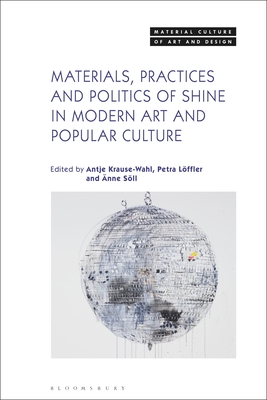 Materials, Practices, and Politics of Shine in Modern Art and Popular Culture - Krause-Wahl, Antje (Editor), and Lffler, Petra (Editor), and Sll, nne (Editor)