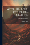 Materiaux Pour L'Etude Des Glaciers: Ascensions. 1864