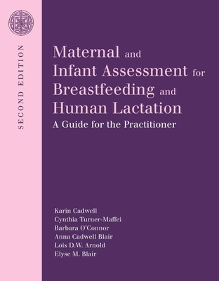 Maternal and Infant Assessment for Breastfeeding and Human Lactation: A Guide for the Practitioner: A Guide for the Practitioner - Cadwell, Karin, PH.D., R.N., and Turner-Maffei, Cindy, and O'Connor, Barbara