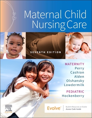 Maternal Child Nursing Care - Perry, Shannon E, RN, PhD, Faan, and Hockenberry, Marilyn J, PhD, RN, Faan, and Cashion, Kitty, RN, Msn