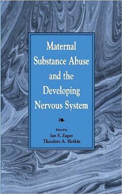 Maternal Substance Abuse and the Developing Nervous System - Zagon, Ian S (Editor), and Slotkin, Theodore A (Editor)