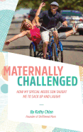 Maternally Challenged: How My Special Needs Son Taught Me to Sack Up and Laugh!
