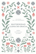 Maternidad Llena de Gracia: 30 D?as de Aliento Para Las Madres: A Love God Greatly Spanish Bible Study Journal