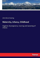 Maternity, Infancy, Childhood: Hygiene of pregnancy; nursing and weaning of infants