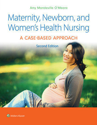 Maternity, Newborn, and Women's Health Nursing 2e: A Case-Based Approach - O'Meara, Amy, Dr.