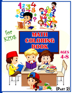 Math Coloring Book For Kids Ages 4-8 (Part 2): Calculate and Coloring Amazing Math Activity Book for Kids Ages 4 & up. Color by Numbers for Kids. Addition, Subtraction and Multiplication Coloring Workbook