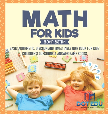 Math for Kids Second Edition Basic Arithmetic, Division and Times Table Quiz Book for Kids Children's Questions & Answer Game Books - Dot Edu