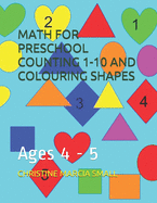 Math for Preschool Counting 1-10 and Colouring Shapes: Ages 4 - 5