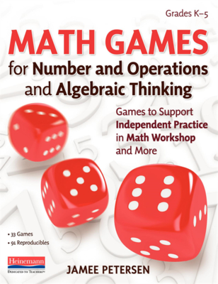 Math Games for Number and Operations and Algebraic Thinking: Games to Support Independent Practice in Math Workshop and More - Petersen, Jamee
