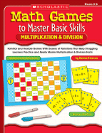 Math Games to Master Basic Skills: Multiplication and Division: Familiar and Flexible Games with Dozens of Variations That Help Struggling Learners Practice and Really Master Multiplication and Division Facts