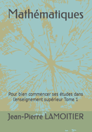 Math?matiques: Pour bien commencer ses ?tudes dans l'enseignement sup?rieur Tome 1