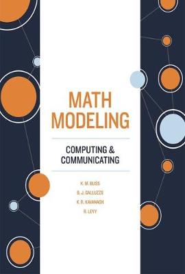 Math Modeling: Computing and Communicating - Bliss, Karen M., and Galluzzo, Benjamin J., and Kavanagh, Kathleen R.