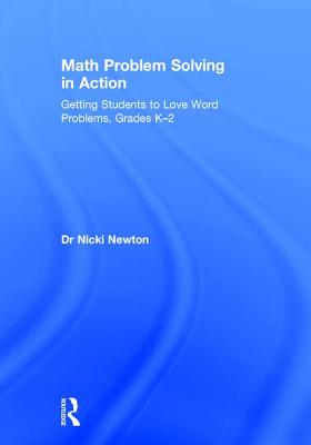 Math Problem Solving in Action: Getting Students to Love Word Problems, Grades K-2 - Newton, Nicki