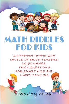 Math Riddles for Kids: 2 Different Difficulty Levels of Brain Teasers, Logic Games, Trick Questions for Smart Kids and Happy Families - Mind, Cassidy