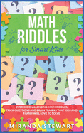 Math Riddles For Smart Kids: Over 400 Challenging Math Riddles, Trick Questions And Brain Teasers That Kids And Family Will Love To Solve
