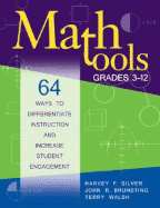 Math Tools, Grades 3-12: 64 Ways to Differentiate Instruction and Increase Student Engagement - Silver, Harvey F, and Brunsting, John R, and Walsh, Terry