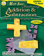Math Tutor: Mastering Addition & Subtraction, Grades 4 - 12: Easy Review for the Struggling Math Student