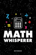 Math Whisperer: Math Teacher Gifts, Funny Mathematical logic Physics AI Machine Learning Computer Data Science Lover Theme, Teacher Appreciation Notebook, Humorous Composition Journal For Men & Women, Kids, Children, Blank Lined 120 Pages, 6"x9"