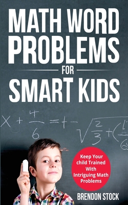 Math Word Problems For Smart Kids: Keep Your Child Trained With Intriguing Math Problems - Stock, Brendon