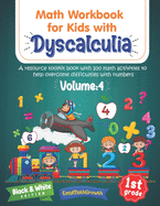 Math Workbook For Kids Withs Dyscalculia. A Resource Toolkit Book with 100 Math Activities to Help Overcome Difficulties with Numbers. Volume 4. Black & White Edition