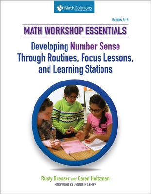 Math Workshop Essentials: Developing Number Sense Through Routines, Focus Lessons, and Learning Stations - Bresser, Rusty, and Holtzman, Caren