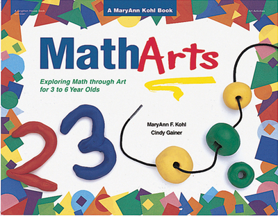 Matharts: Exploring Math Through Art for 3 to 6 Year Olds - Kohl, Maryann F, and Gainer, Cindy