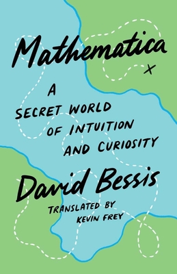 Mathematica: A Secret World of Intuition and Curiosity - Bessis, David, and Frey, Kevin (Translated by)