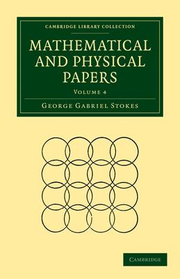 Mathematical and Physical Papers: Volume 4 - Stokes, George Gabriel