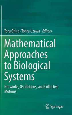 Mathematical Approaches to Biological Systems: Networks, Oscillations, and Collective Motions - Ohira, Toru (Editor), and Uzawa, Tohru (Editor)