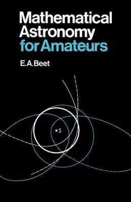 Mathematical Astronomy for Amateurs - Beet, E A