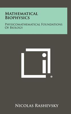 Mathematical Biophysics: Physicomathematical Foundations Of Biology - Rashevsky, Nicolas