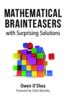 Mathematical Brainteasers with Surprising Solutions - O'Shea, Owen, and Mulcahy, Colm (Foreword by)
