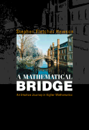 Mathematical Bridge, A: An Intuitive Journey in Higher Mathematics