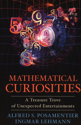 Mathematical Curiosities: A Treasure Trove of Unexpected Entertainments - Posamentier, Alfred S, Dr., and Lehmann, Ingmar