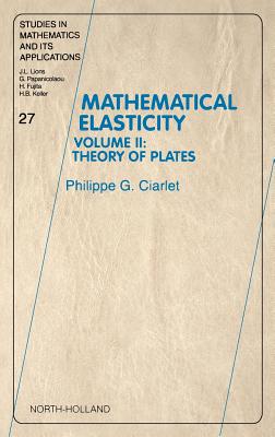 Mathematical Elasticity: Volume II: Theory of Plates Volume 27 - Ciarlet, Philippe G (Editor)