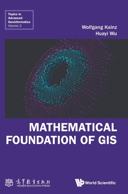 Mathematical Foundation of GIS - Kainz, Wolfgang, and Wu, Huayi