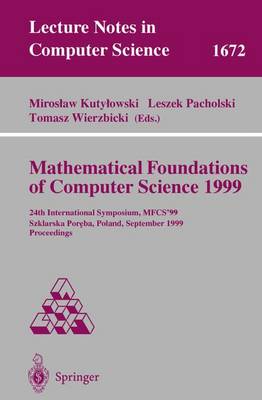 Mathematical Foundations of Computer Science 1999: 24th International Symposium, Mfcs'99 Szklarska Poreba, Poland, September 6-10, 1999 Proceedings - Kutylowski, Miroslaw (Editor), and Pacholski, Leszek (Editor), and Wierzbicki, Tomasz (Editor)