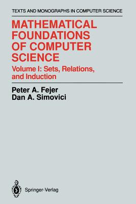 Mathematical Foundations of Computer Science: Sets, Relations, and Induction - Fejer, Peter A, and Simovici, Dan A