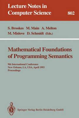 Mathematical Foundations of Programming Semantics: 9th International Conference, New Orleans, La, Usa, April 7 - 10, 1993. Proceedings - Brookes, Stephen (Editor), and Main, Michael (Editor), and Melton, Austin (Editor)