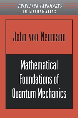 Mathematical Foundations of Quantum Mechanics - Von Neumann, John