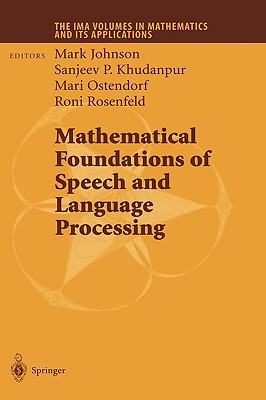 Mathematical Foundations of Speech and Language Processing - Johnson, Mark (Editor), and Khudanpur, Sanjeev P (Editor), and Ostendorf, Mari (Editor)