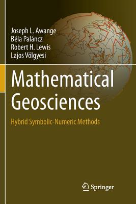 Mathematical Geosciences: Hybrid Symbolic-Numeric Methods - Awange, Joseph L, and Palncz, Bla, and Lewis, Robert H