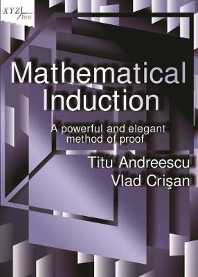 Mathematical Induction: A Powerful and Elegant Method of Proof - Andreescu, Titu, and Crisan, Vlad