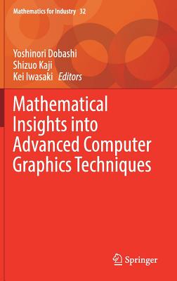 Mathematical Insights Into Advanced Computer Graphics Techniques - Dobashi, Yoshinori (Editor), and Kaji, Shizuo (Editor), and Iwasaki, Kei (Editor)
