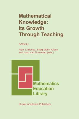 Mathematical Knowledge: Its Growth Through Teaching - Bishop, Alan (Editor), and Mellin-Olsen, Stieg (Editor), and van Dormolen, Joop (Editor)