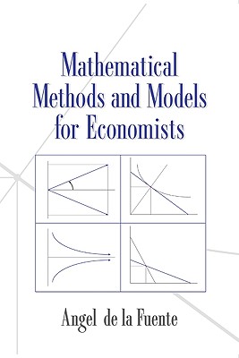 Mathematical Methods and Models for Economists - de la Fuente, Angel, and Fuente, Angel De La