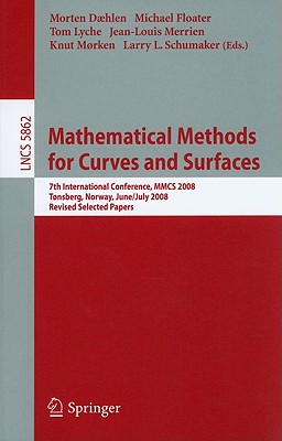 Mathematical Methods for Curves and Surfaces: 7th International Conference, Mmcs 2008, Tnsberg, Norway, June 26-July 1, 2008, Revised Selected Papers - Dhlen, Morten (Editor), and Floater, Michael S (Editor), and Lyche, Tom (Editor)