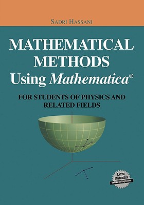 Mathematical Methods Using Mathematica(r): For Students of Physics and Related Fields - Hassani, Sadri